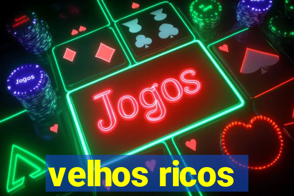 velhos ricos